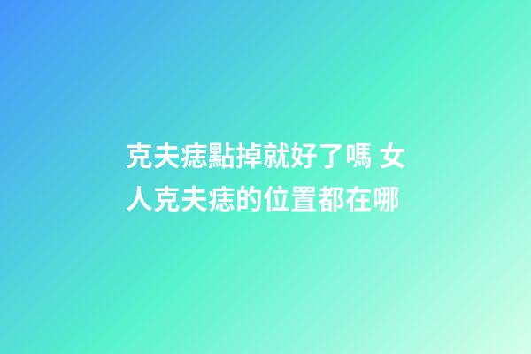 克夫痣點掉就好了嗎 女人克夫痣的位置都在哪